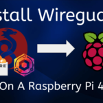 Home VPN using Wireguard Docker on a Raspberry Pi 4 – Episode 28